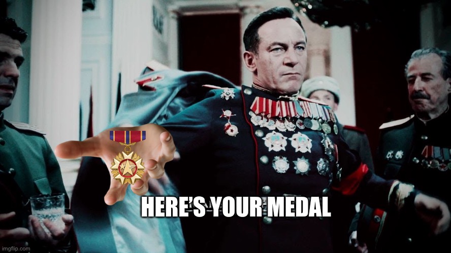 Zhukov | HERE’S YOUR MEDAL | image tagged in zhukov | made w/ Imgflip meme maker