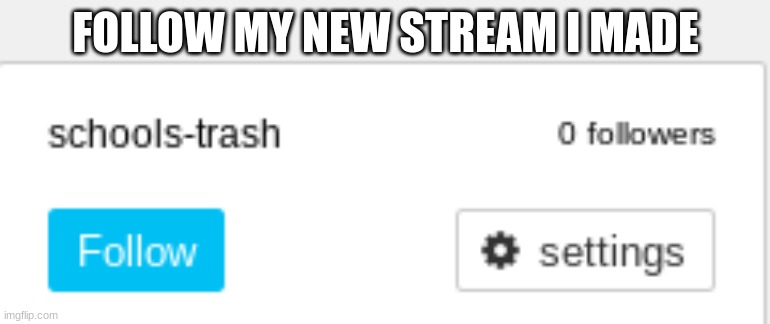 FOLLOW MY NEW STREAM I MADE | made w/ Imgflip meme maker
