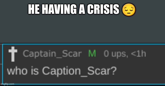 HE HAVING A CRISIS 😔 | made w/ Imgflip meme maker