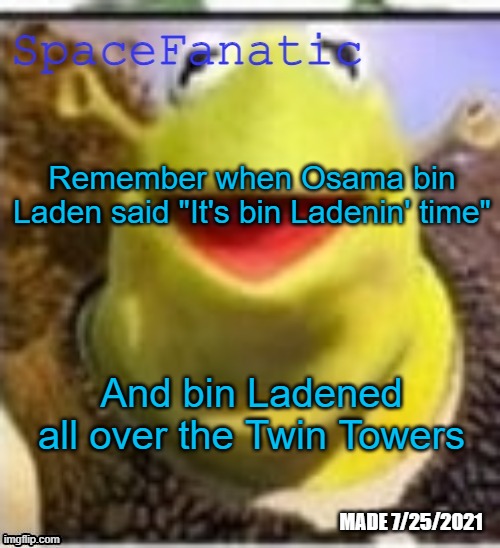 Ye Olde Announcements | Remember when Osama bin Laden said "It's bin Ladenin' time"; And bin Ladened all over the Twin Towers | image tagged in spacefanatic announcement temp | made w/ Imgflip meme maker
