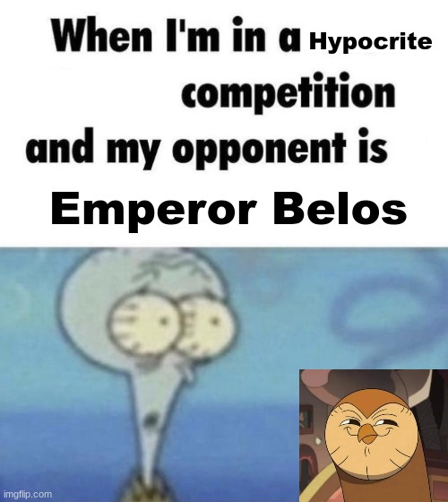 True | Hypocrite; Emperor Belos | image tagged in scaredward,the owl house | made w/ Imgflip meme maker