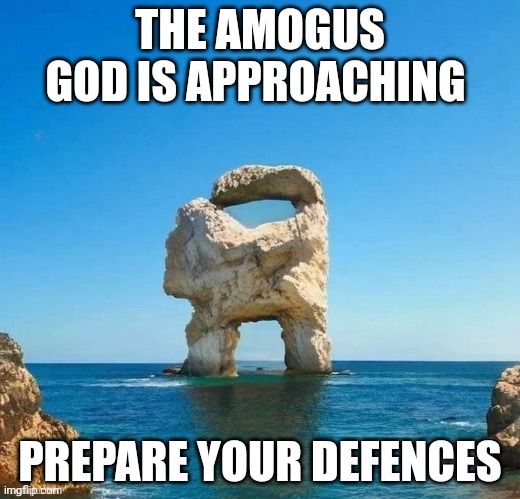 THE AMOGUS GOD IS APPROACHING PREPARE YOUR DEFENCES | image tagged in just an island | made w/ Imgflip meme maker