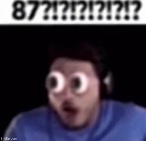 87?!?!?!?!?!?!?!? | made w/ Imgflip meme maker