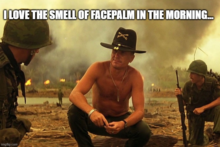 Pee yew | I LOVE THE SMELL OF FACEPALM IN THE MORNING... | image tagged in smelly | made w/ Imgflip meme maker