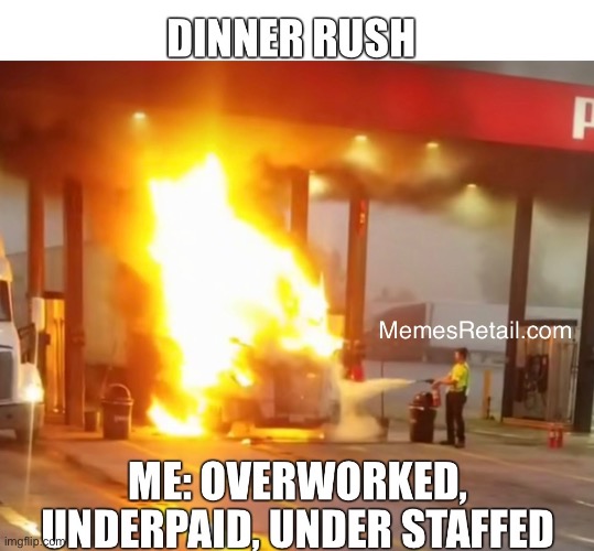 Dinner Rush, overworked, underpaid, & under staffed | image tagged in retail,restaurant,customer service,memes,fire,fire extinguisher | made w/ Imgflip meme maker
