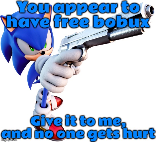 Delete this | You appear to have free bobux Give it to me, and no one gets hurt | image tagged in time for you to perish | made w/ Imgflip meme maker