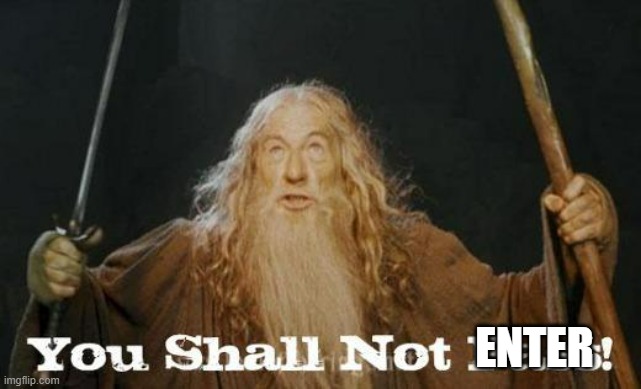 gandalf you shall not pass | ENTER | image tagged in gandalf you shall not pass | made w/ Imgflip meme maker