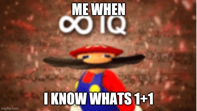 Me in kindergarten | ME WHEN; I KNOW WHATS 1+1 | image tagged in infinite iq | made w/ Imgflip meme maker