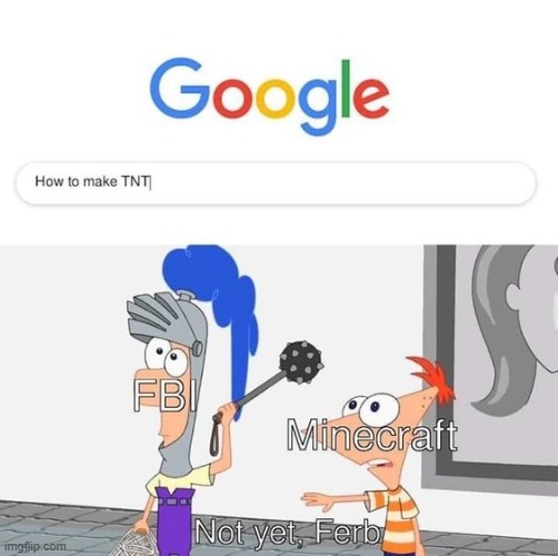 image tagged in not yet ferb,minecraft | made w/ Imgflip meme maker