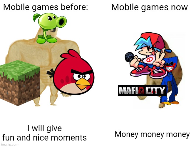 Mobile games | Mobile games before:; Mobile games now; I will give fun and nice moments; Money money money | image tagged in memes,buff doge vs cheems | made w/ Imgflip meme maker