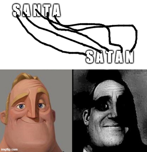 Satan | S A N T A; S A T A N | image tagged in traumatized mr incredible,memes,funny meme,santa,satan,anschluss | made w/ Imgflip meme maker