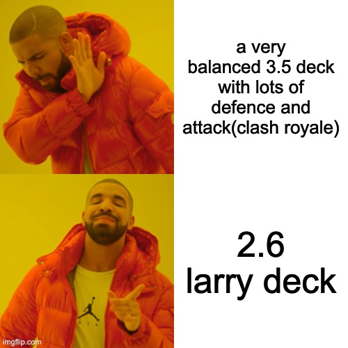 Drake Hotline Bling |  a very balanced 3.5 deck with lots of defence and attack(clash royale); 2.6 larry deck | image tagged in memes,drake hotline bling | made w/ Imgflip meme maker