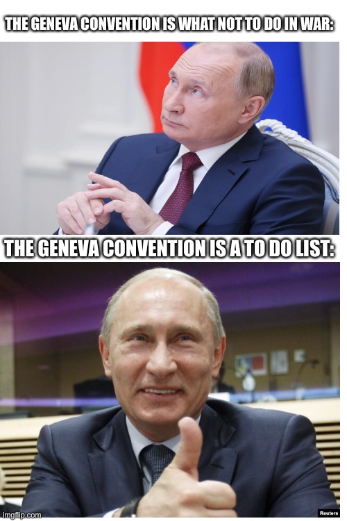 Blank White Template | THE GENEVA CONVENTION IS WHAT NOT TO DO IN WAR:; THE GENEVA CONVENTION IS A TO DO LIST: | image tagged in blank white template | made w/ Imgflip meme maker