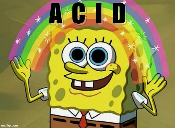 A C I D SpongeBob | A  C  I  D; A  C  I  D | image tagged in memes,imagination spongebob,acid,kicked,in,when the trees start speaking | made w/ Imgflip meme maker
