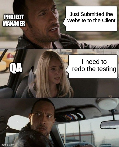 The Rock Driving | Just Submitted the Website to the Client; PROJECT MANAGER; QA; I need to redo the testing | image tagged in memes,the rock driving | made w/ Imgflip meme maker