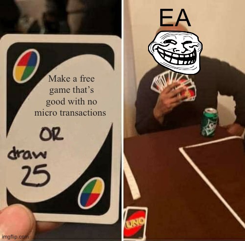 UNO Draw 25 Cards | EA; Make a free game that’s good with no micro transactions | image tagged in memes,uno draw 25 cards | made w/ Imgflip meme maker