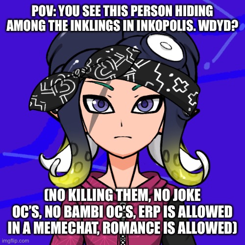 You see this octoling hiding in Inkopolis, their on a wanted poster too- wdyd? | POV: YOU SEE THIS PERSON HIDING AMONG THE INKLINGS IN INKOPOLIS. WDYD? (NO KILLING THEM, NO JOKE OC’S, NO BAMBI OC’S, ERP IS ALLOWED IN A MEMECHAT, ROMANCE IS ALLOWED) | image tagged in splatoon,roleplaying | made w/ Imgflip meme maker