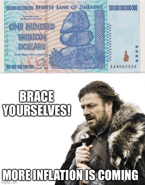 BRACE YOURSELVES! MORE INFLATION IS COMING | image tagged in zimbabwe trillion,memes,brace yourselves x is coming | made w/ Imgflip meme maker