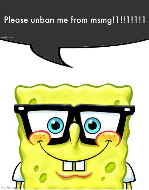 Nerd Spongebob (dark) | Please unban me from msmg!1!!1!1!1 | image tagged in nerd spongebob dark | made w/ Imgflip meme maker
