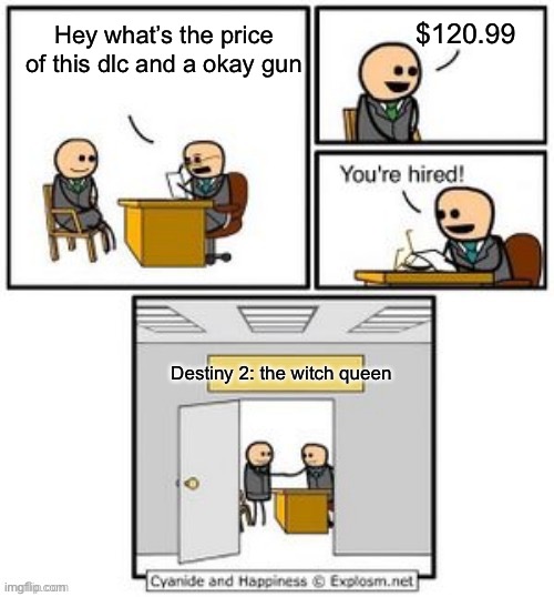 Your hired | $120.99; Hey what’s the price of this dlc and a okay gun; Destiny 2: the witch queen | image tagged in your hired | made w/ Imgflip meme maker