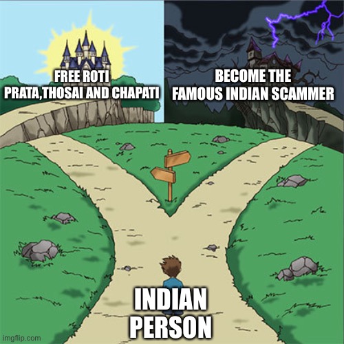 Two Paths |  BECOME THE FAMOUS INDIAN SCAMMER; FREE ROTI PRATA,THOSAI AND CHAPATI; INDIAN PERSON | image tagged in two paths | made w/ Imgflip meme maker