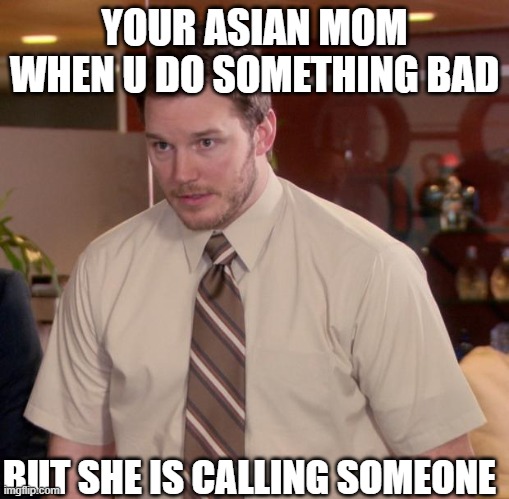 Afraid To Ask Andy Meme | YOUR ASIAN MOM WHEN U DO SOMETHING BAD; BUT SHE IS CALLING SOMEONE | image tagged in memes,afraid to ask andy | made w/ Imgflip meme maker
