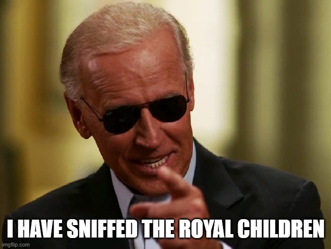 Cool Joe Biden | I HAVE SNIFFED THE ROYAL CHILDREN | image tagged in cool joe biden | made w/ Imgflip meme maker