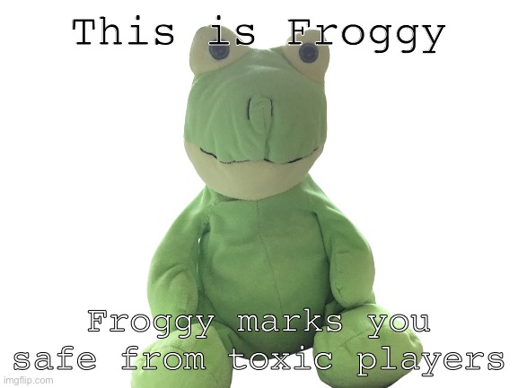Say hi to froggy |  This is Froggy; Froggy marks you safe from toxic players | image tagged in frog,memes | made w/ Imgflip meme maker