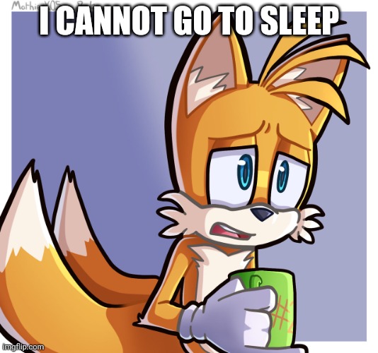 I CANNOT GO TO SLEEP | image tagged in tails | made w/ Imgflip meme maker