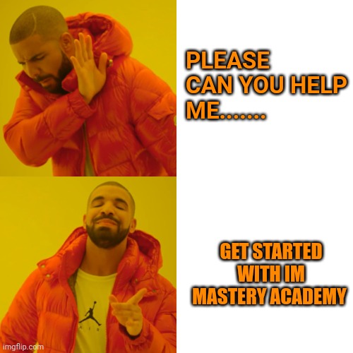 Drake Hotline Bling | PLEASE CAN YOU HELP ME....... GET STARTED WITH IM MASTERY ACADEMY | image tagged in memes,drake hotline bling | made w/ Imgflip meme maker