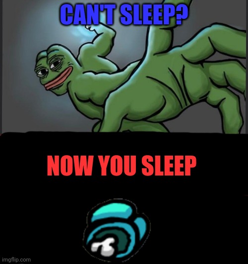 Pepe Punch Wojack Dodge | CAN'T SLEEP? NOW YOU SLEEP | image tagged in pepe punch wojack dodge | made w/ Imgflip meme maker