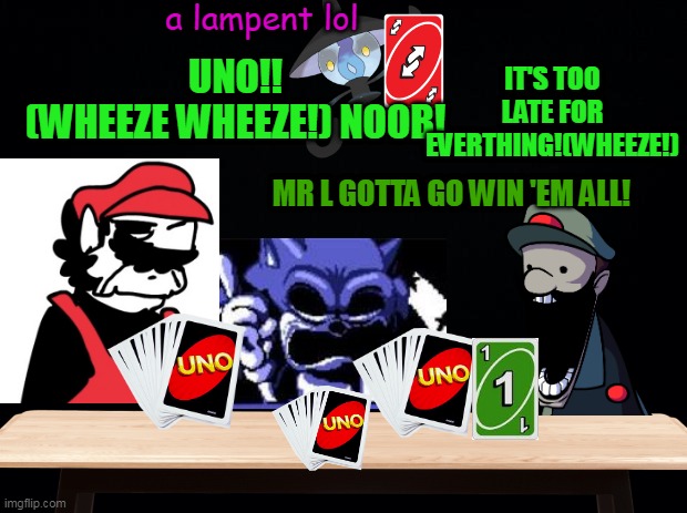 Pasta Night be like:(With Mr.L Wheezing Intensifies ) | a lampent lol; IT'S TOO LATE FOR EVERTHING!(WHEEZE!); UNO!!
(WHEEZE WHEEZE!) NOOB! MR L GOTTA GO WIN 'EM ALL! | image tagged in lord x,mx,too late exe,pokemon,uno,pokemon memes | made w/ Imgflip meme maker