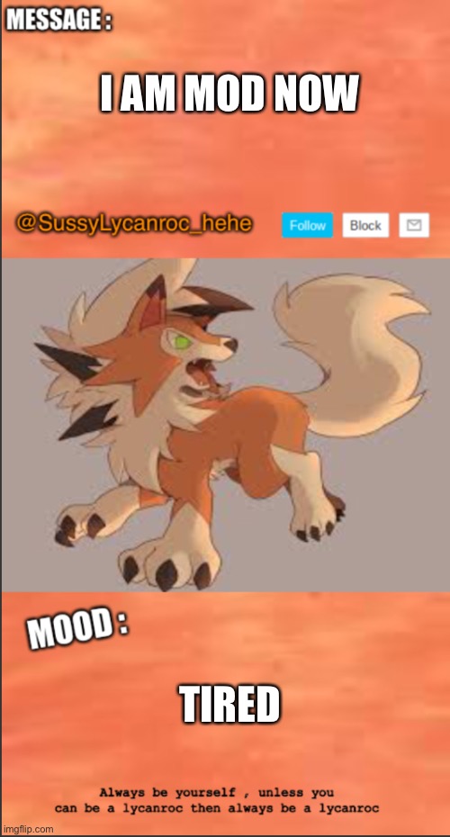 SussyLycanroc_hehe announce | I AM MOD NOW; TIRED | image tagged in sussylycanroc_hehe announce | made w/ Imgflip meme maker