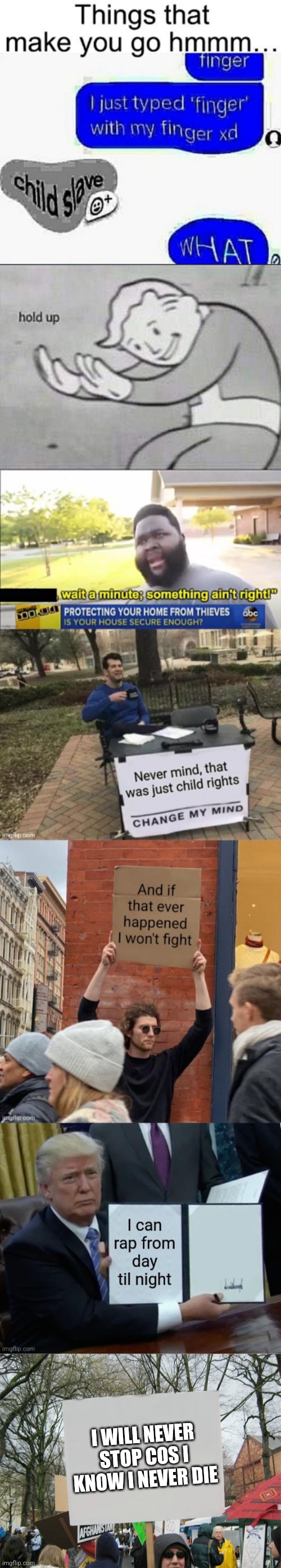 I WILL NEVER STOP COS I KNOW I NEVER DIE | image tagged in blank protest sign | made w/ Imgflip meme maker