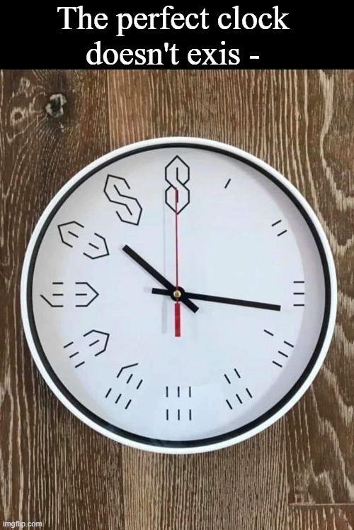 The S been around since the 70's | The perfect clock 
doesn't exis - | image tagged in clock,s,memes,funny | made w/ Imgflip meme maker