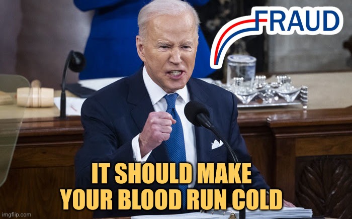 Blood Run Cold | IT SHOULD MAKE YOUR BLOOD RUN COLD | image tagged in joe biden,memes,liberals,democrats,funny | made w/ Imgflip meme maker