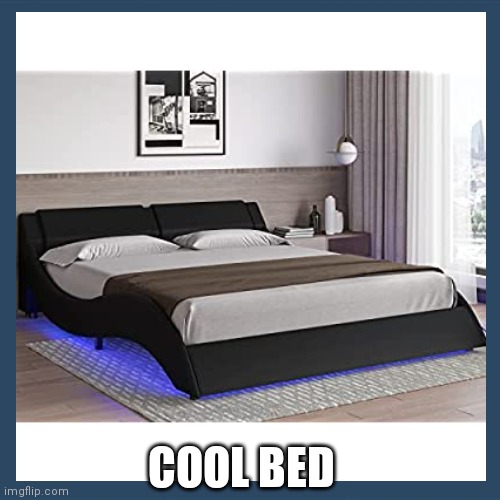 Meeeems | COOL BED | image tagged in idk | made w/ Imgflip meme maker