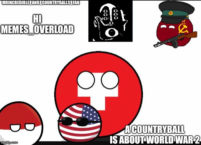 Mrincredible_and_countryballs_fan announcement template | HI MEMES_OVERLOAD | image tagged in mrincredible_and_countryballs_fan announcement template | made w/ Imgflip meme maker