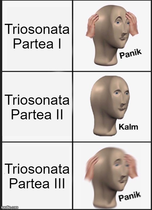 Panik Kalm Panik | Triosonata
Partea I; Triosonata
Partea II; Triosonata
Partea III | image tagged in memes,panik kalm panik | made w/ Imgflip meme maker