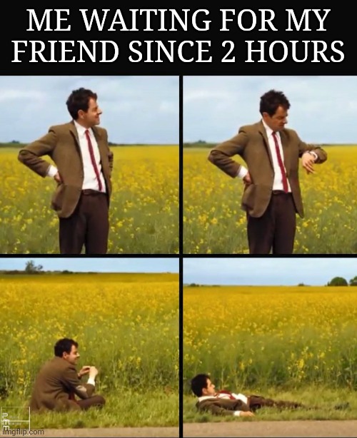 Me waiting for my friend | Memes By Amaan |  ME WAITING FOR MY FRIEND SINCE 2 HOURS | image tagged in mr bean waiting,memes,funny,funny memes | made w/ Imgflip meme maker