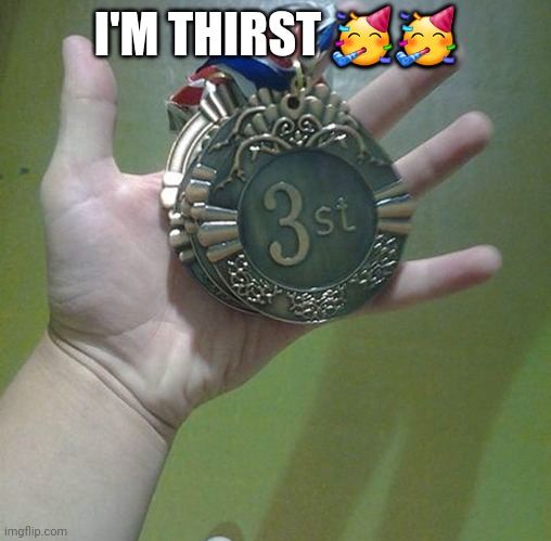 3st | I'M THIRST 🥳🥳 | image tagged in task failed successfully | made w/ Imgflip meme maker