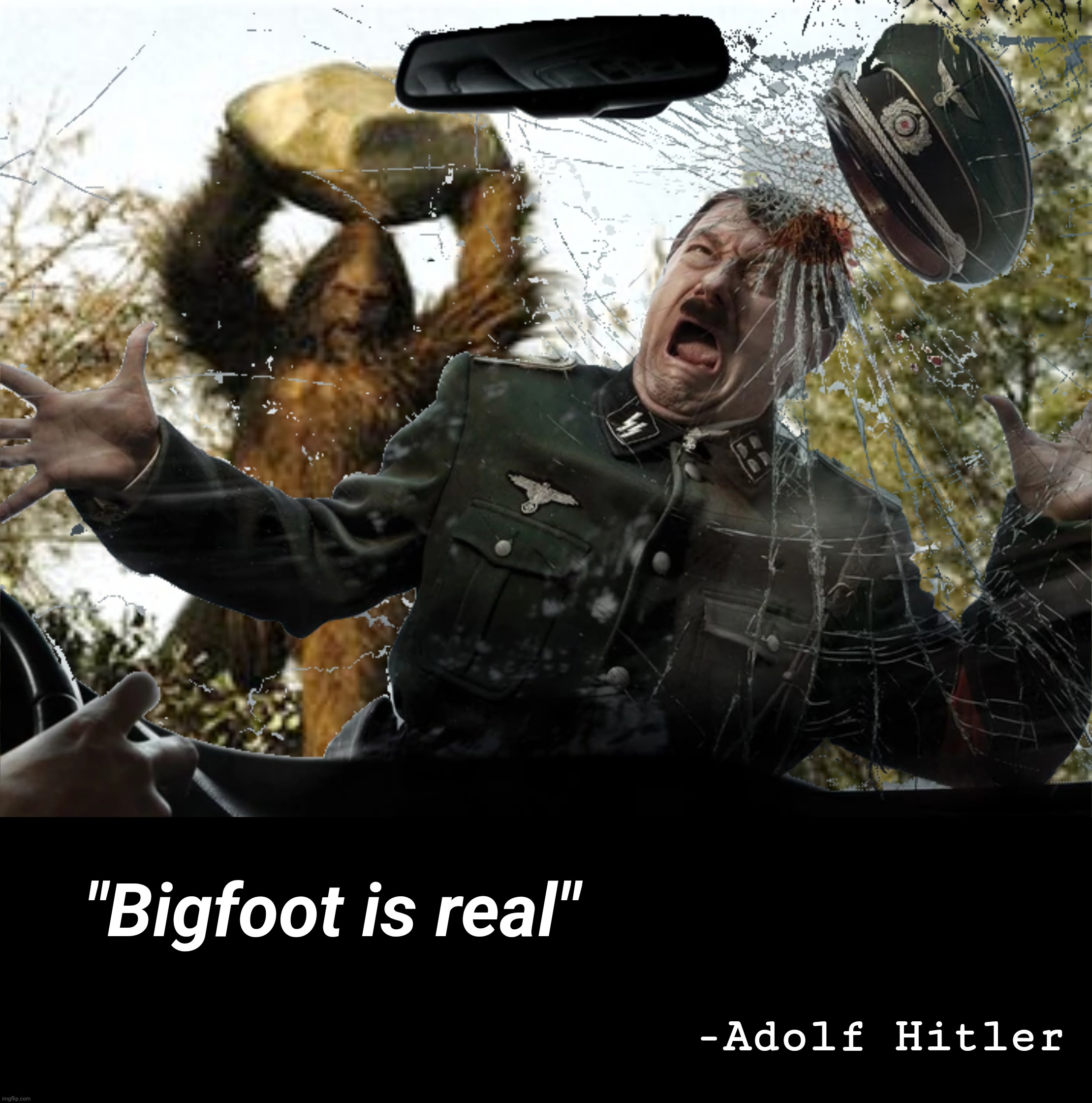 Be careful on the back roads of the Interwebz | "Bigfoot is real"; -Adolf Hitler | image tagged in interwebz,back roads,bigfoot,adolf hitler,memes | made w/ Imgflip meme maker