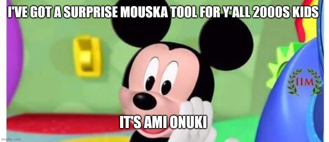 What a good surprise shes a sexy 2000s cartoon girl | I'VE GOT A SURPRISE MOUSKA TOOL FOR Y'ALL 2000S KIDS; IT'S AMI ONUKI | image tagged in funny memes | made w/ Imgflip meme maker