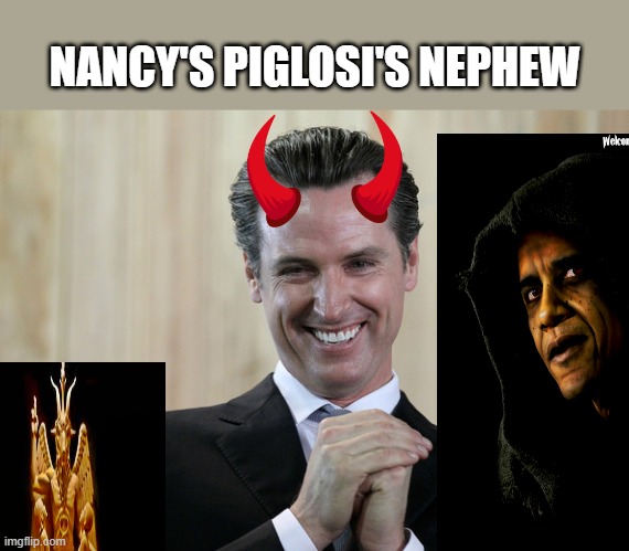 JUNIOR DEMON.. | NANCY'S PIGLOSI'S NEPHEW | image tagged in scheming gavin newsom | made w/ Imgflip meme maker