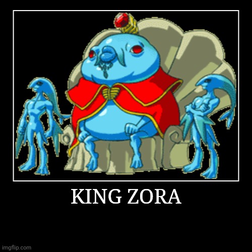 King Zora | KING ZORA | | image tagged in demotivationals,the legend of zelda,king zora | made w/ Imgflip demotivational maker