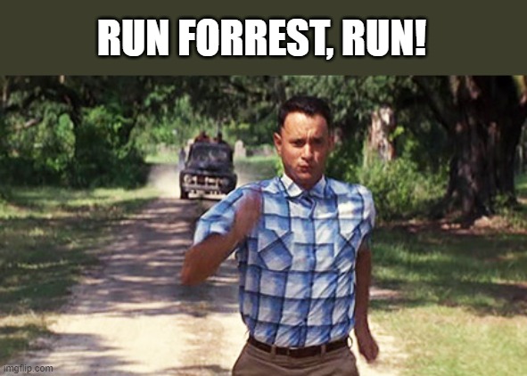 Run Forrest Run | RUN FORREST, RUN! | image tagged in run forrest run | made w/ Imgflip meme maker
