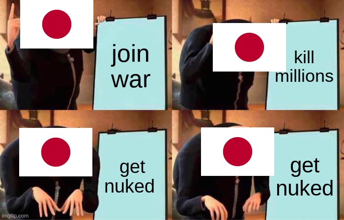 ww2 meme | join war; kill millions; get nuked; get nuked | image tagged in memes,gru's plan | made w/ Imgflip meme maker