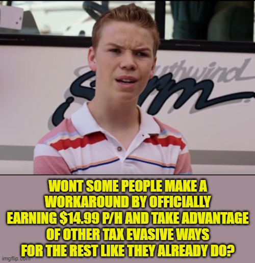 You Guys are Getting Paid | WONT SOME PEOPLE MAKE A WORKAROUND BY OFFICIALLY EARNING $14.99 P/H AND TAKE ADVANTAGE OF OTHER TAX EVASIVE WAYS FOR THE REST LIKE THEY ALRE | image tagged in you guys are getting paid | made w/ Imgflip meme maker