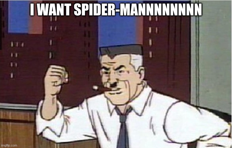 I want spiderman | I WANT SPIDER-MANNNNNNNN | image tagged in i want spiderman | made w/ Imgflip meme maker