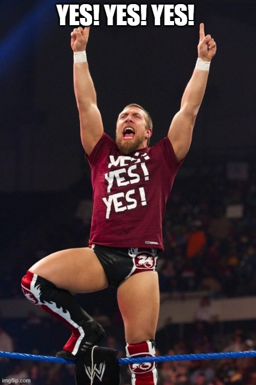 Daniel Bryan Yes | YES! YES! YES! | image tagged in daniel bryan yes | made w/ Imgflip meme maker